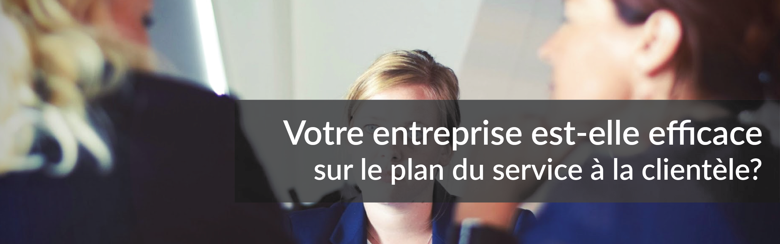 Votre entreprise est-elle efficace sur le plan du service à la clientèle? | Studio Grafik