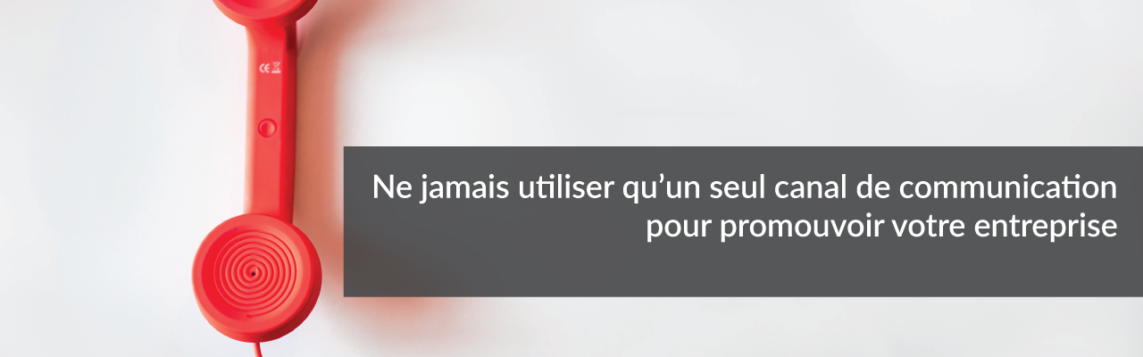 Ne jamais utiliser qu’un seul canal de communication pour promouvoir votre entreprise | Studio Grafik
