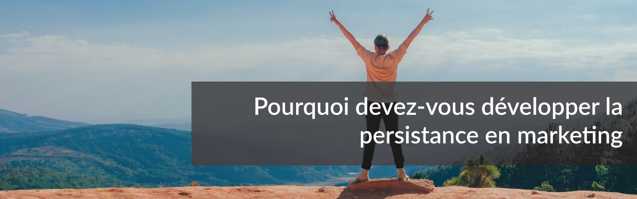 Pourquoi devez-vous développer la persistance en marketing | Studio Grafik