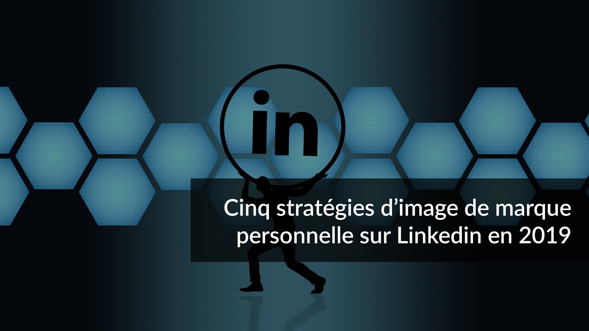 Cinq stratégies d’image de marque personnelle sur Linkedin en 2019-